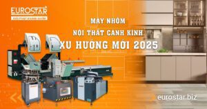 Máy Nhôm Nội Thất Cánh Kính - Đón đầu xu hướng 2025